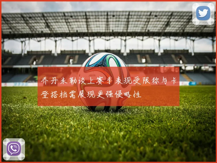 乔丹米勒谈上赛季表现受限称与卡登搭档需展现更强侵略性