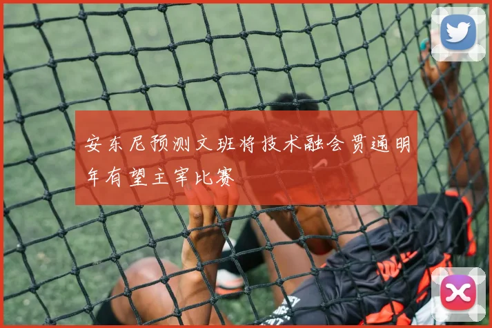 安东尼预测文班将技术融会贯通明年有望主宰比赛