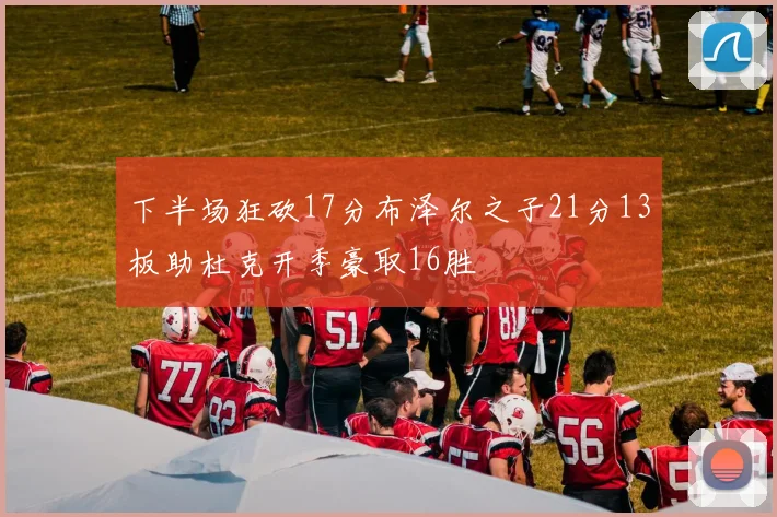 下半场狂砍17分布泽尔之子21分13板助杜克开季豪取16胜